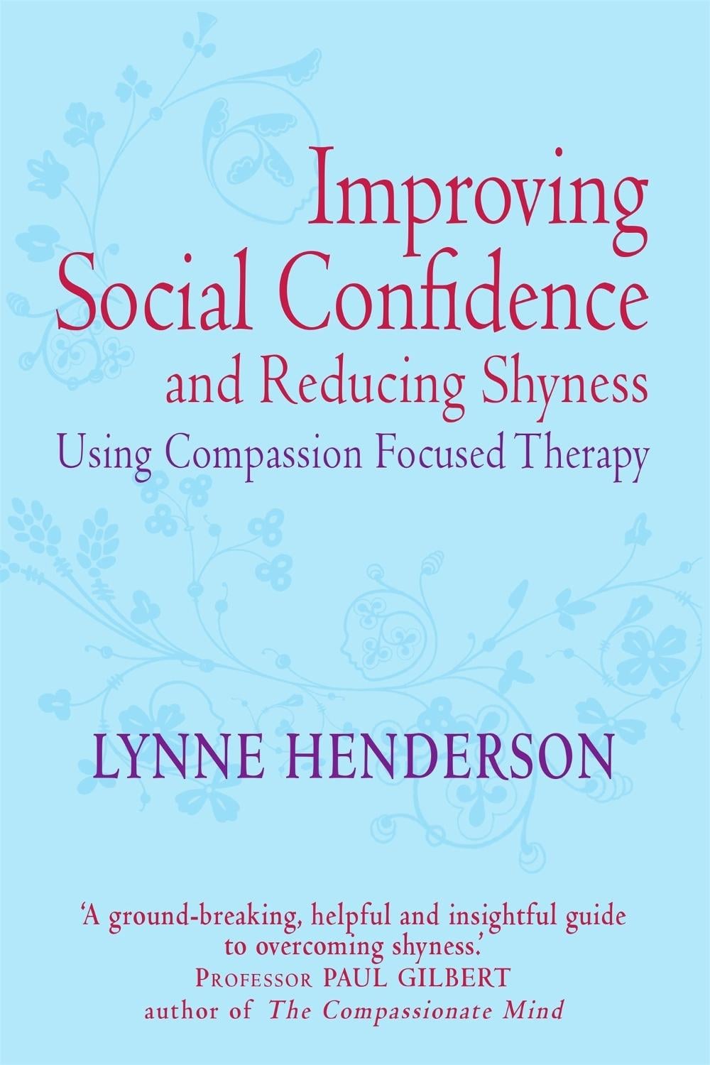 Improving Social Confidence and Reducing Shyness Using Compassion Focused Therapy by Lynne Henderson - ISBN: 9781849012027