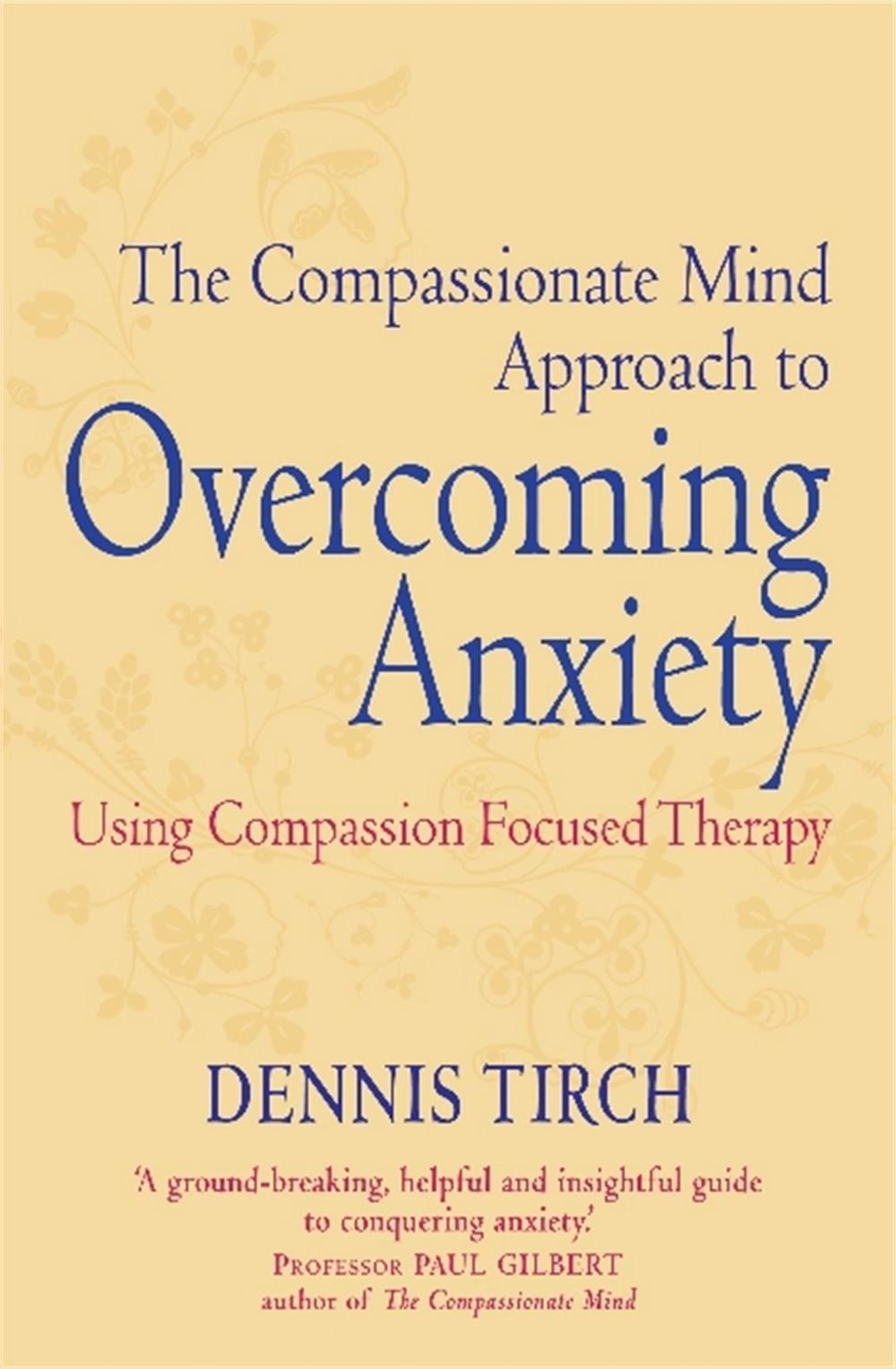 The Compassionate Mind Approach to Overcoming Anxiety by Dennis Tirch - ISBN: 9781849015134