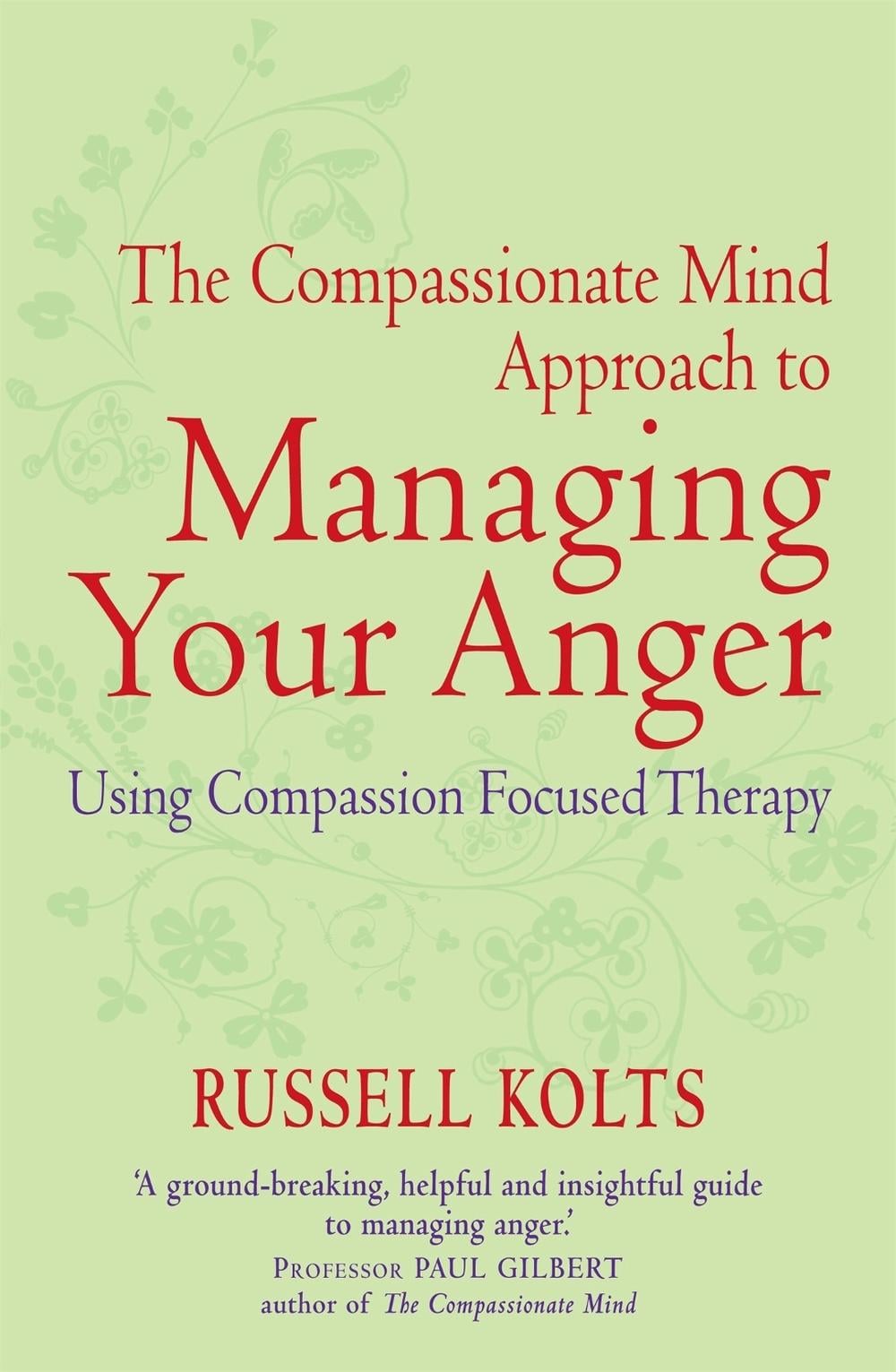 The Compassionate Mind Approach to Managing Your Anger by Russell Kolts - ISBN: 9781849015592
