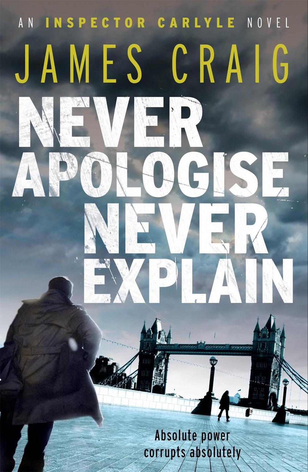 Never Apologise, Never Explain by James Craig - ISBN: 9781849015844