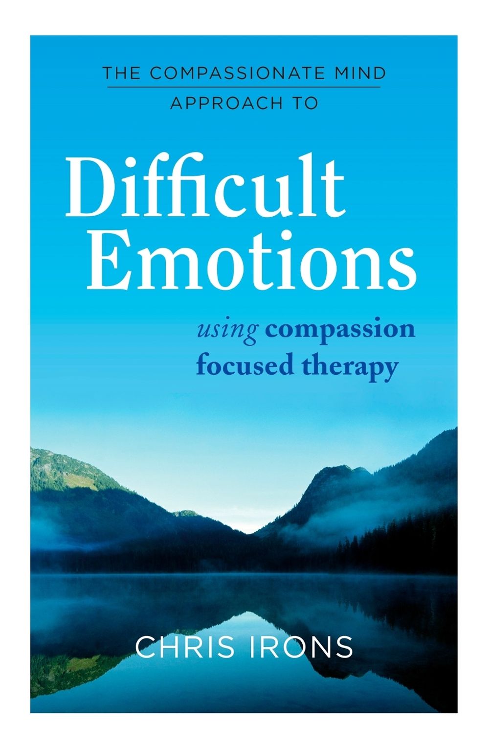 The Compassionate Mind Approach to Difficult Emotions by Chris Irons - ISBN: 9781849016216