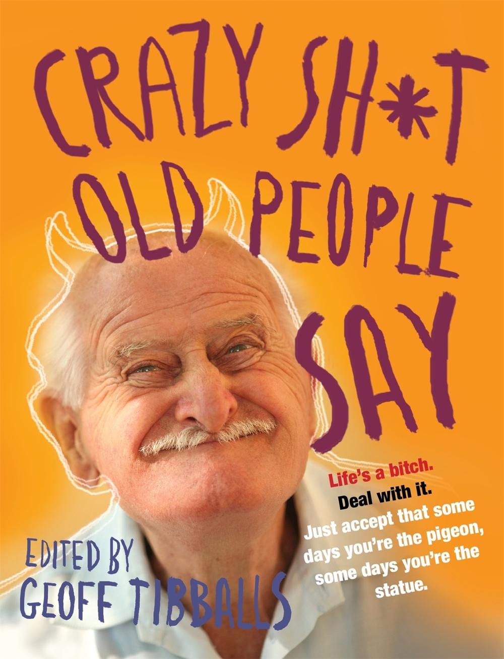 Crazy Sh*t Old People Say by Geoff Tibballs - ISBN: 9781849017152