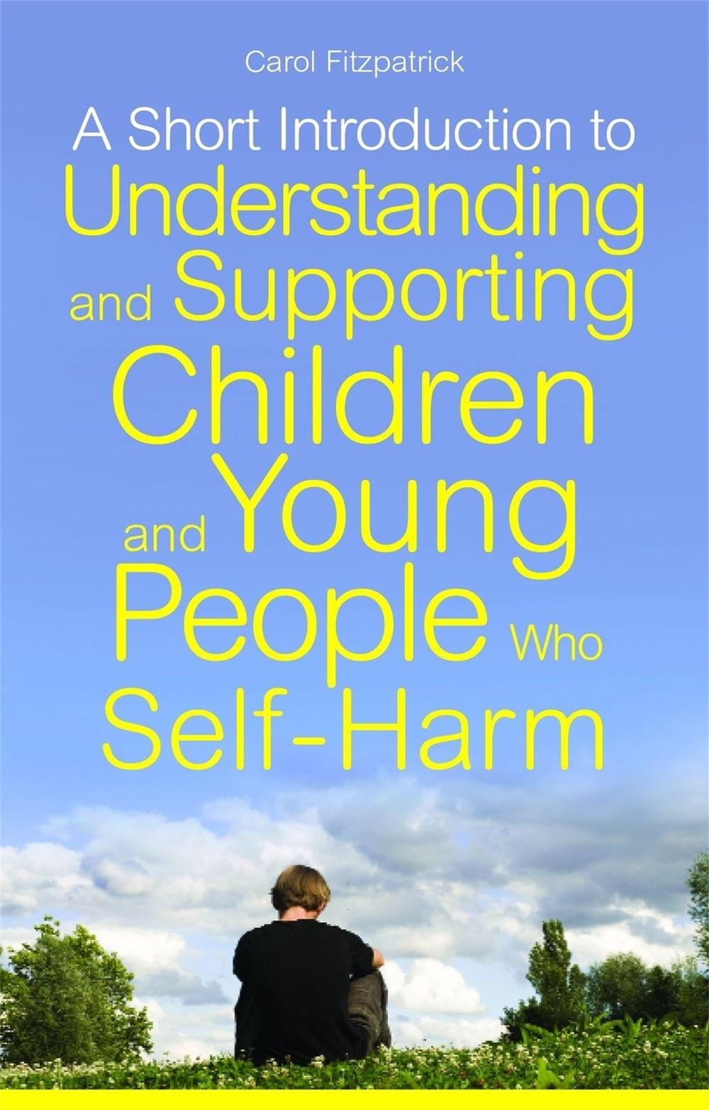 A Short Introduction to Understanding and Supporting Children and Young People Who Self-Harm, 9781849052818