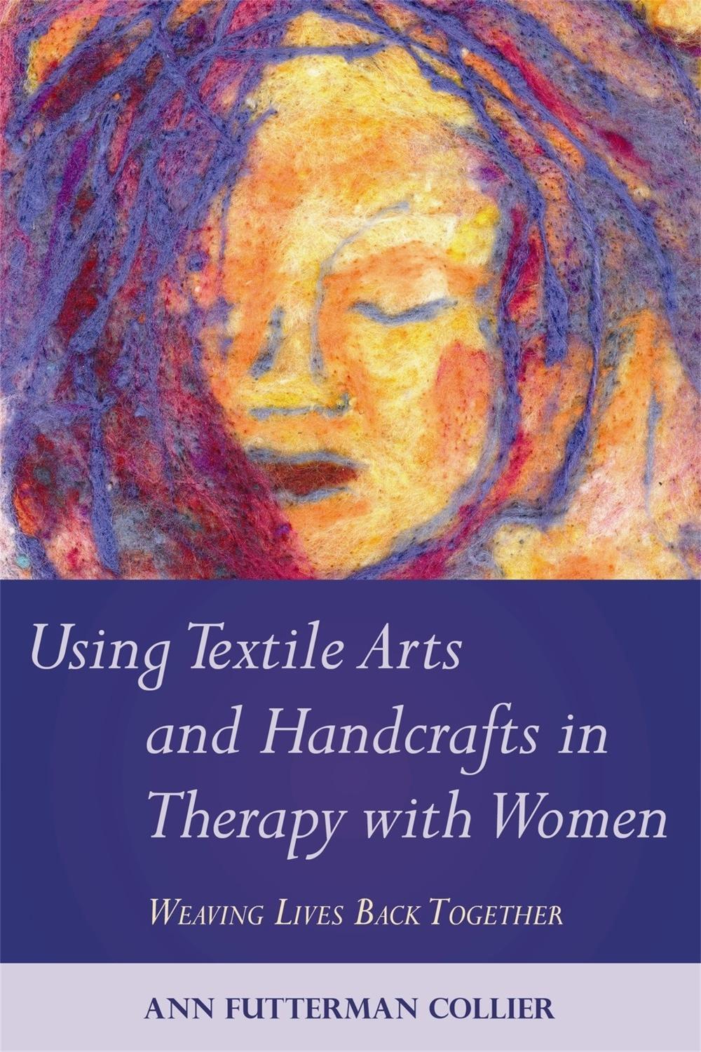 Using Textile Arts and Handcrafts in Therapy with Women by Ann Collier - ISBN: 9781849058384