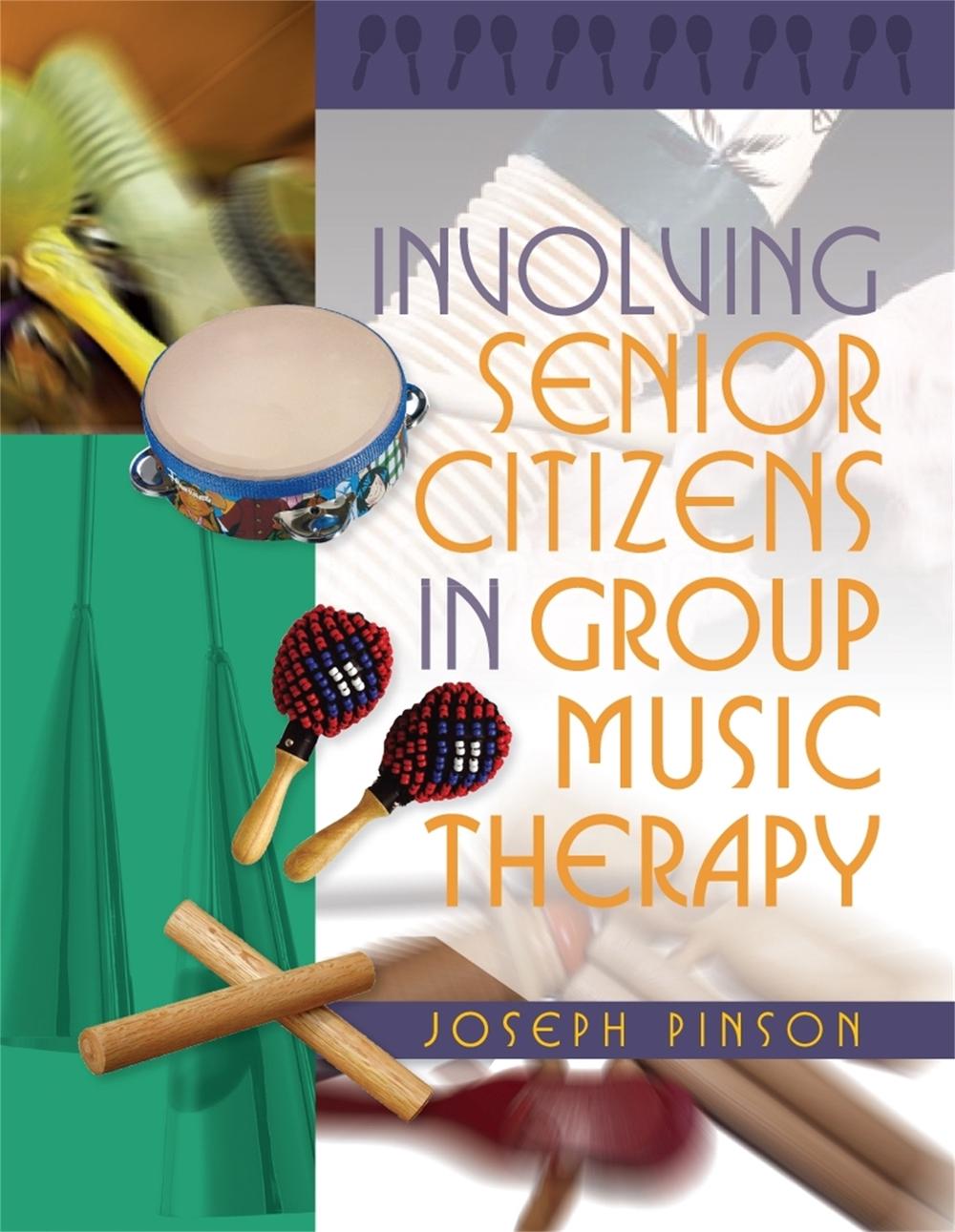 Involving Senior Citizens in Group Music Therapy by Joseph Pinson - ISBN: 9781849058964