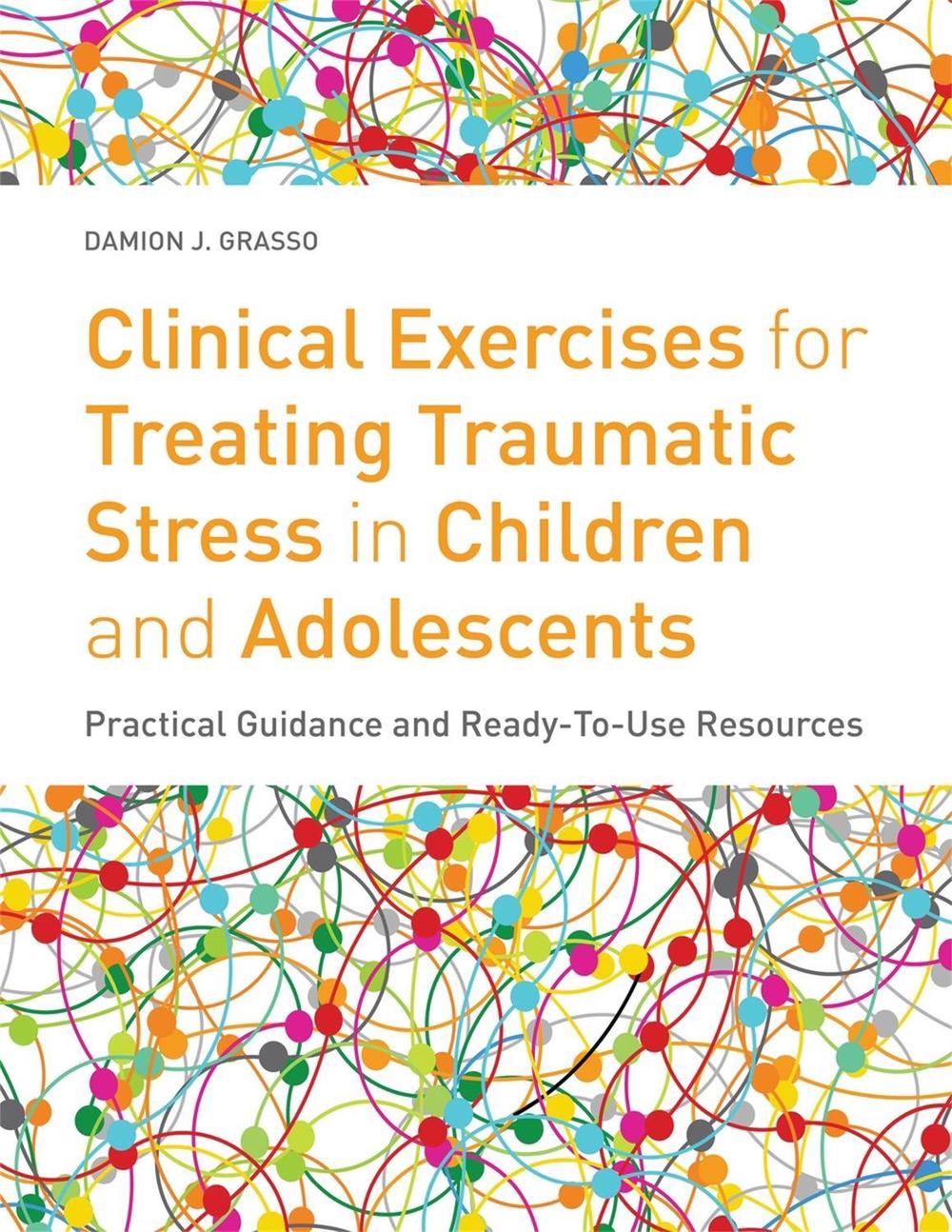 Clinical Exercises for Treating Traumatic Stress in Children and Adolescents by Damion J. Grasso - ISBN: 9781849059497