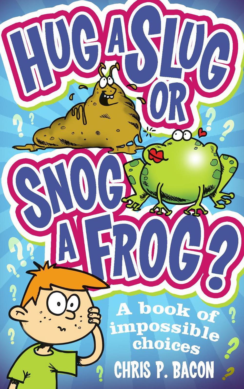 Hug a Slug or Snog a Frog? by Chris P. Bacon - ISBN: 9781849418683