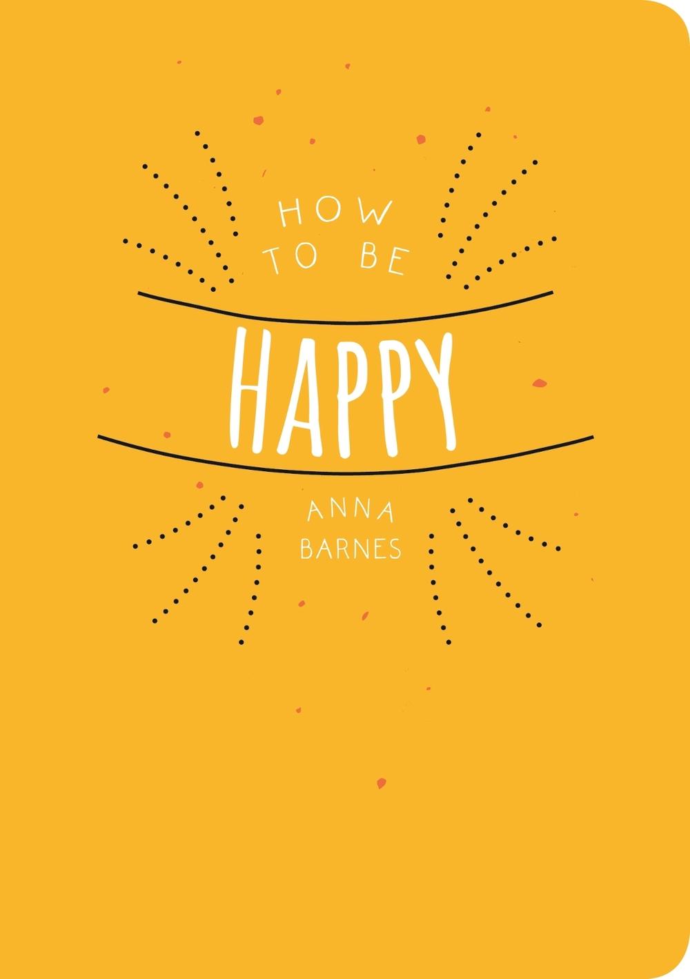 How to be Happy by Anna Barnes - ISBN: 9781849538985