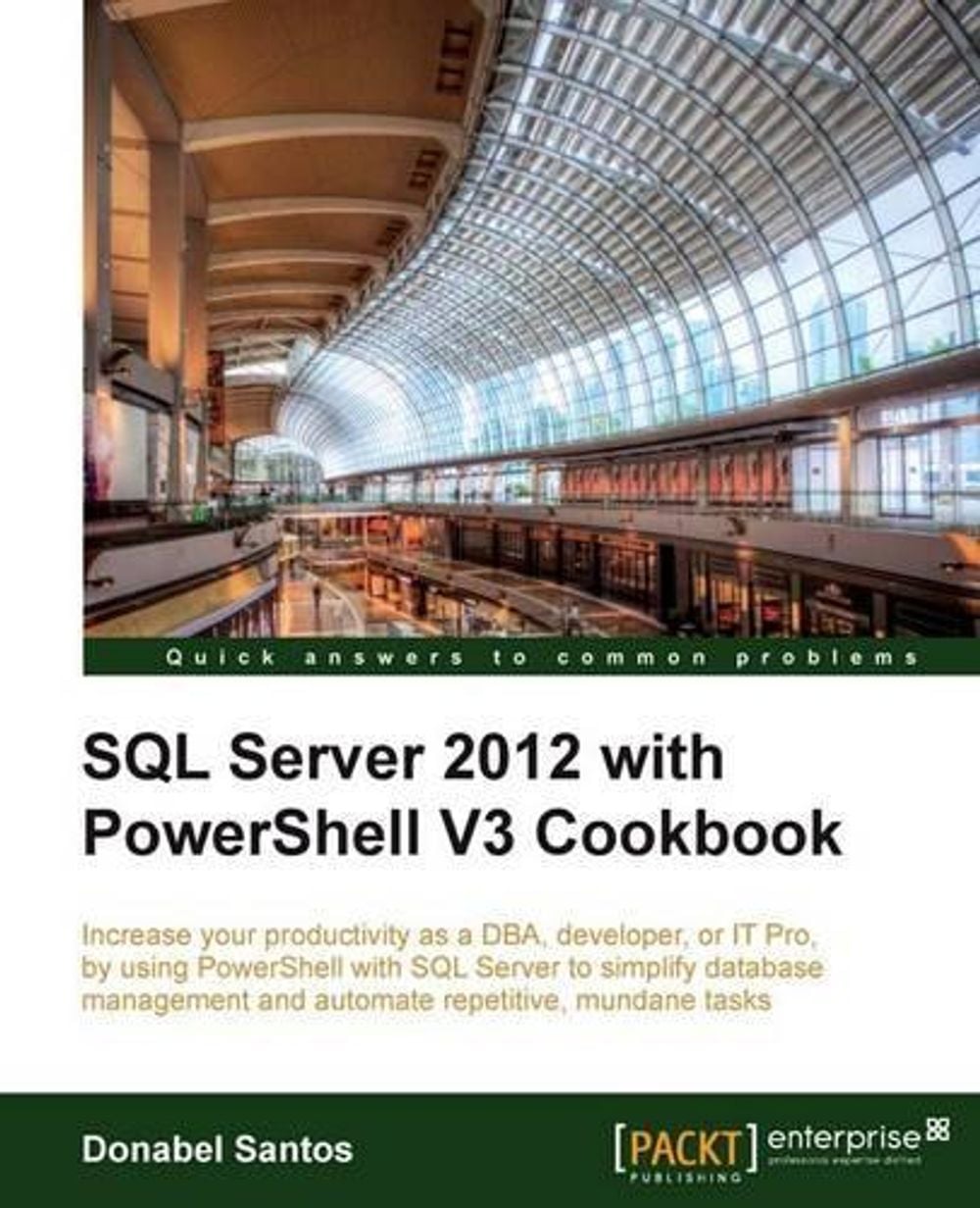 SQL Server 2012 with Powershell V3 Cookbook by Donabel Santos - ISBN: 9781849686464