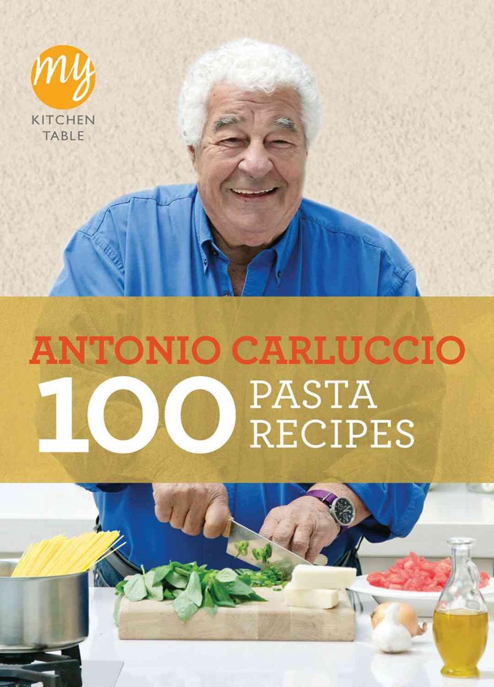 My Kitchen Table: 100 Pasta Recipes by Antonio Carluccio - ISBN: 9781849901482