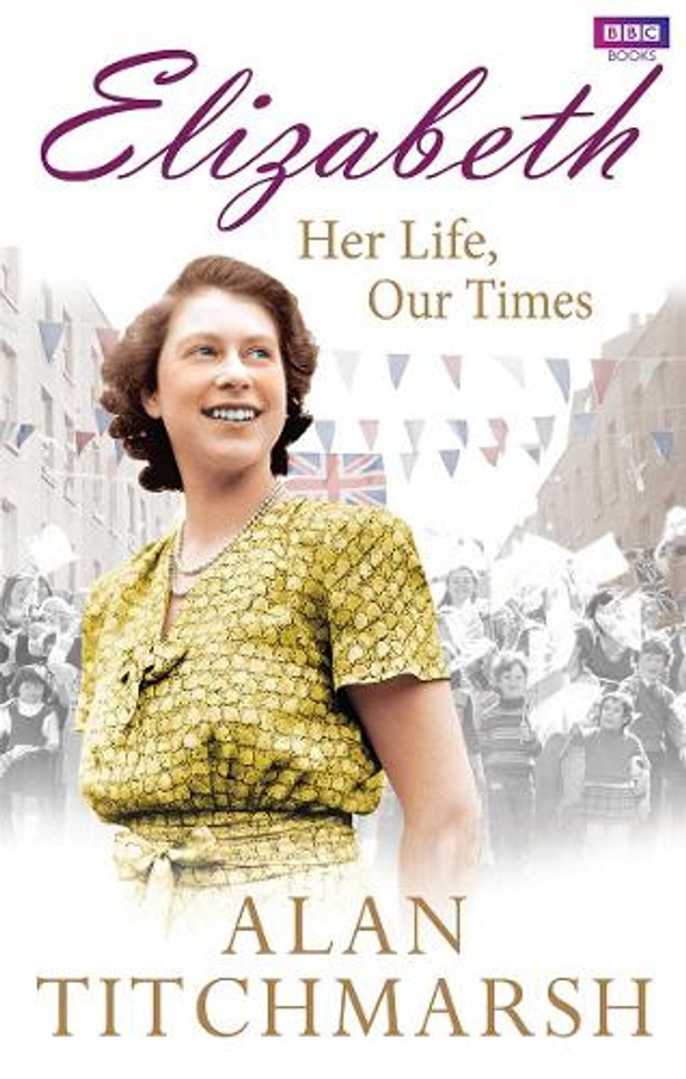Elizabeth: Her Life, Our Times by Alan Titchmarsh - ISBN: 9781849906654
