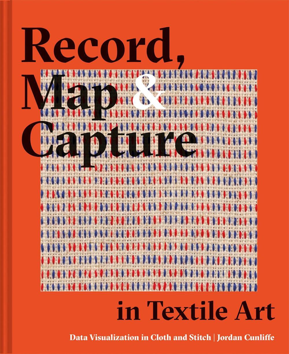 Record, Map and Capture in Textile Art by Jordan Cunliffe - ISBN: 9781849947190
