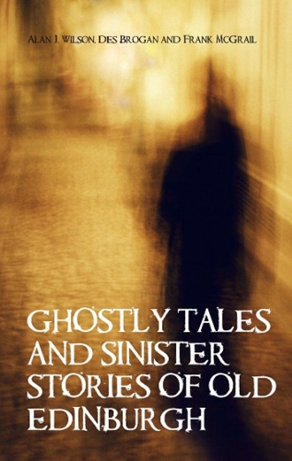 Ghostly Tales and Sinister Stories of Old Edinburgh by Alan J. Wilson - ISBN: 9781851584567