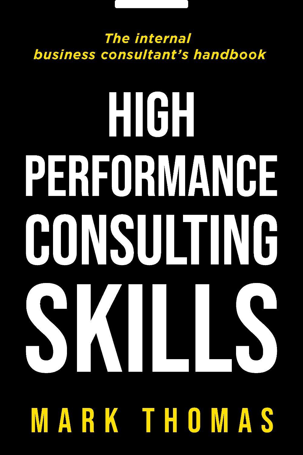 High-Performance Consulting Skills: The Internal Consultant's Guide to Value-Added Performance, 9781854182586
