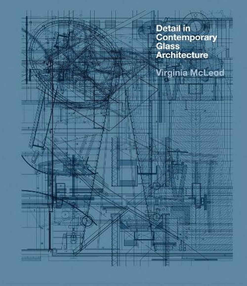 Detail in Contemporary Glass Architecture by Virginia McLeod - ISBN: 9781856697408