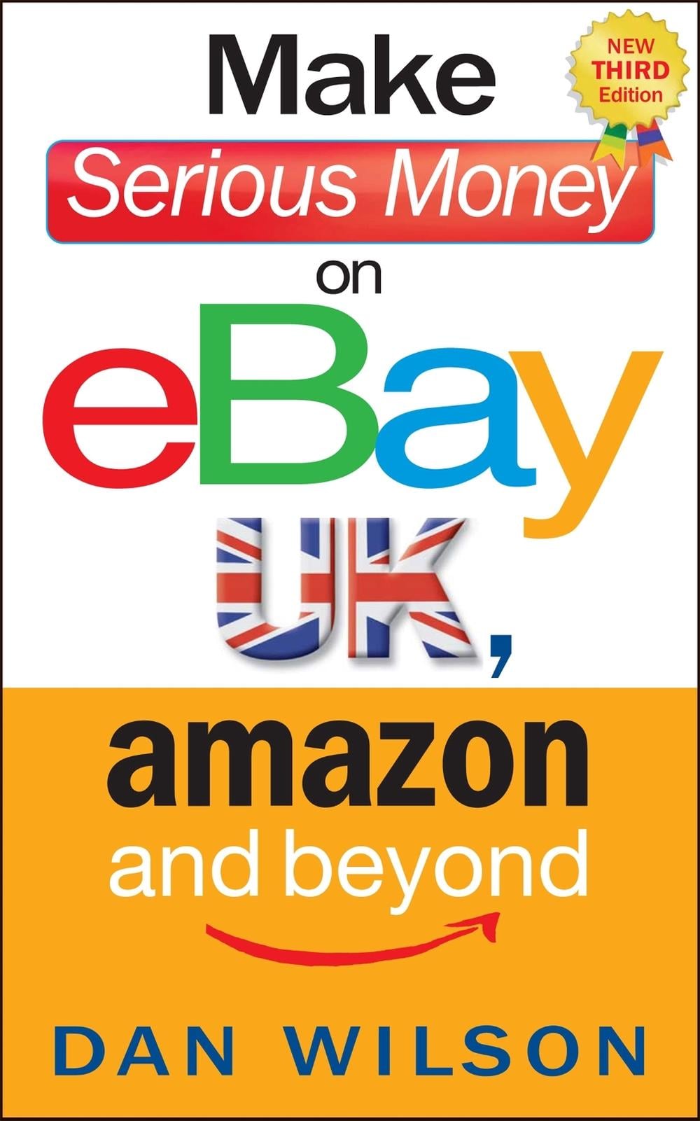 Make Serious Money on eBay UK, Amazon and Beyond by Dan Wilson - ISBN: 9781857886085