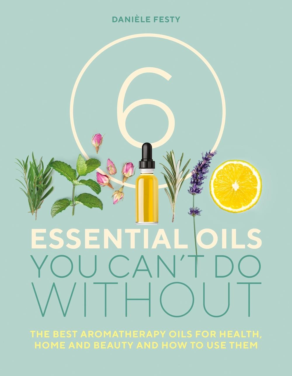 6 Essential Oils You Can't Do Without by Danièle Festy - ISBN: 9781859064368