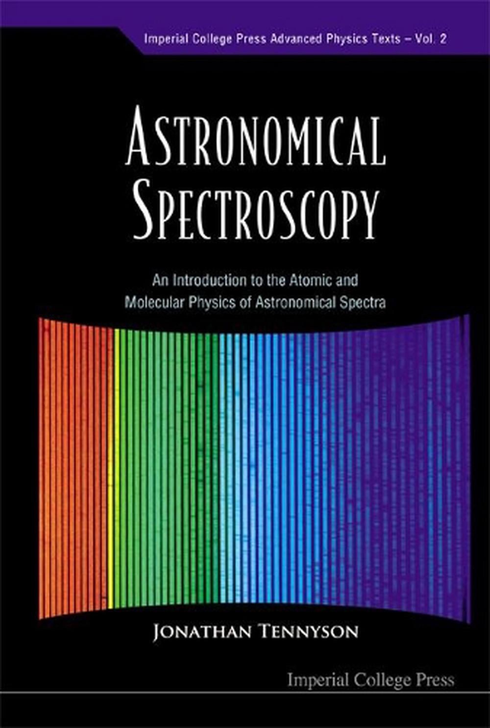 ASTRONOMICAL SPECTROSCOPY: AN INTRODUCTION TO THE ATOMIC AND MOLECULAR PHYSICS OF ASTRONOMICAL SPECTRA by Jonathan Tennyson - ISBN: 9781860945137