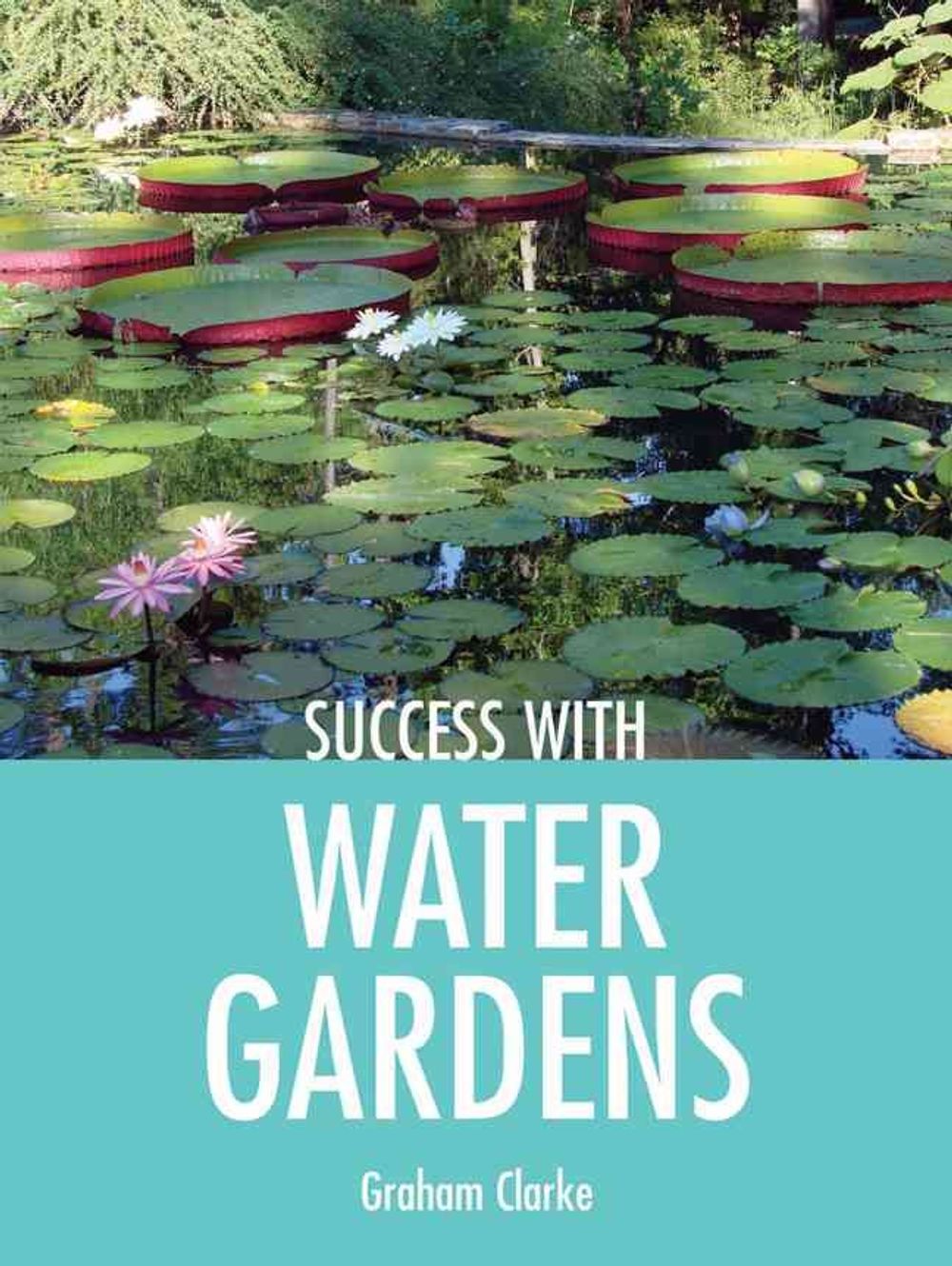 Success with Water Gardens by Graham Clarke - ISBN: 9781861085238