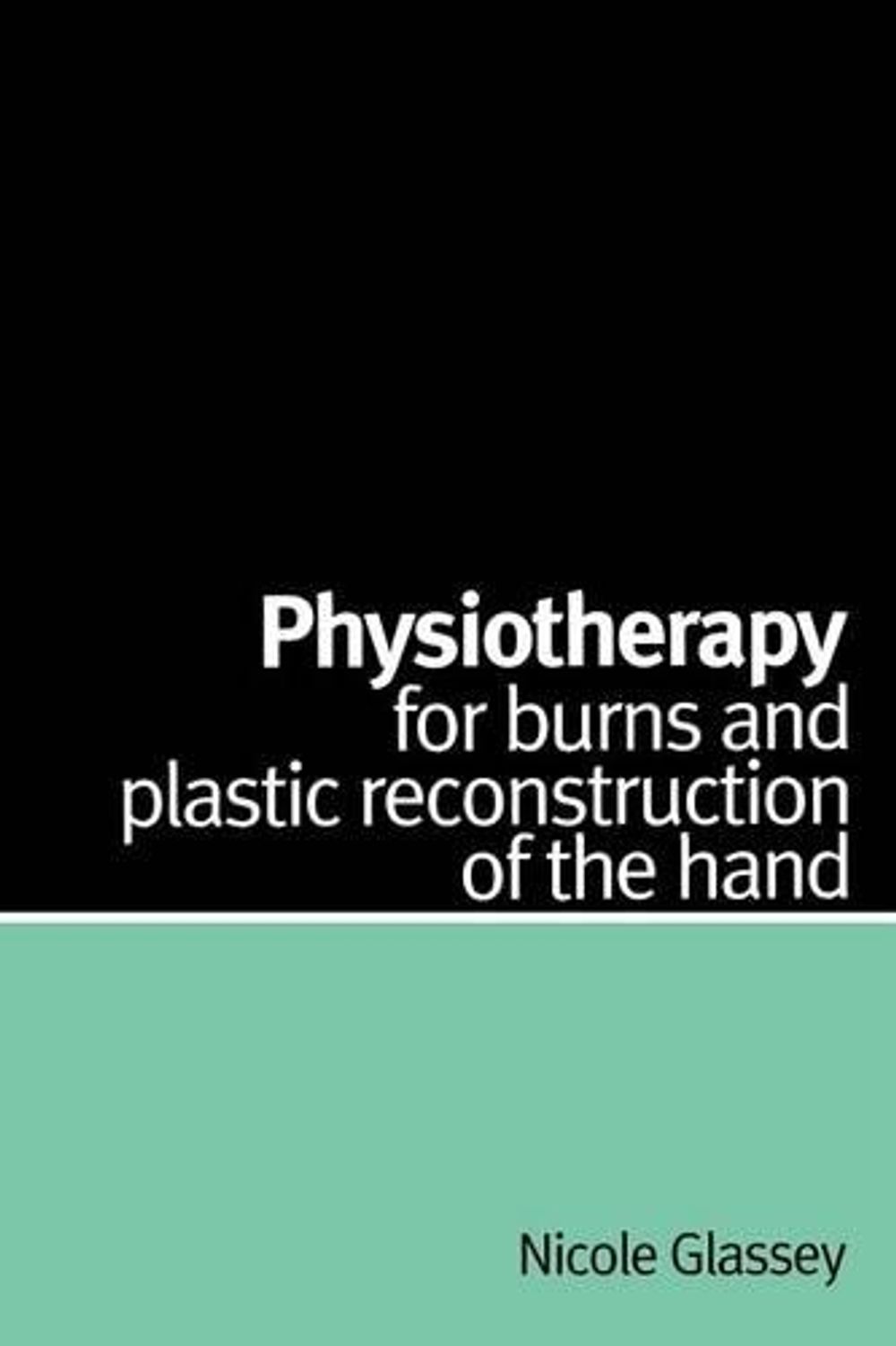 Physiotherapy for Burns and Plastic Reconstruction of the Hand, 1st Edition by Nicole Glassey - ISBN: 9781861563866