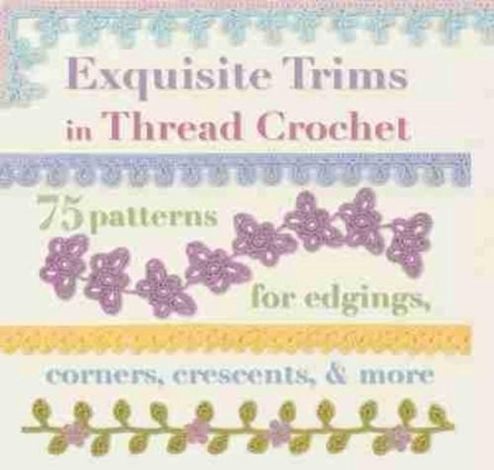 Exquisite Trims in Thread Crochet - 75 patterns for edgings, corners, crescents, and more, 9781863514606