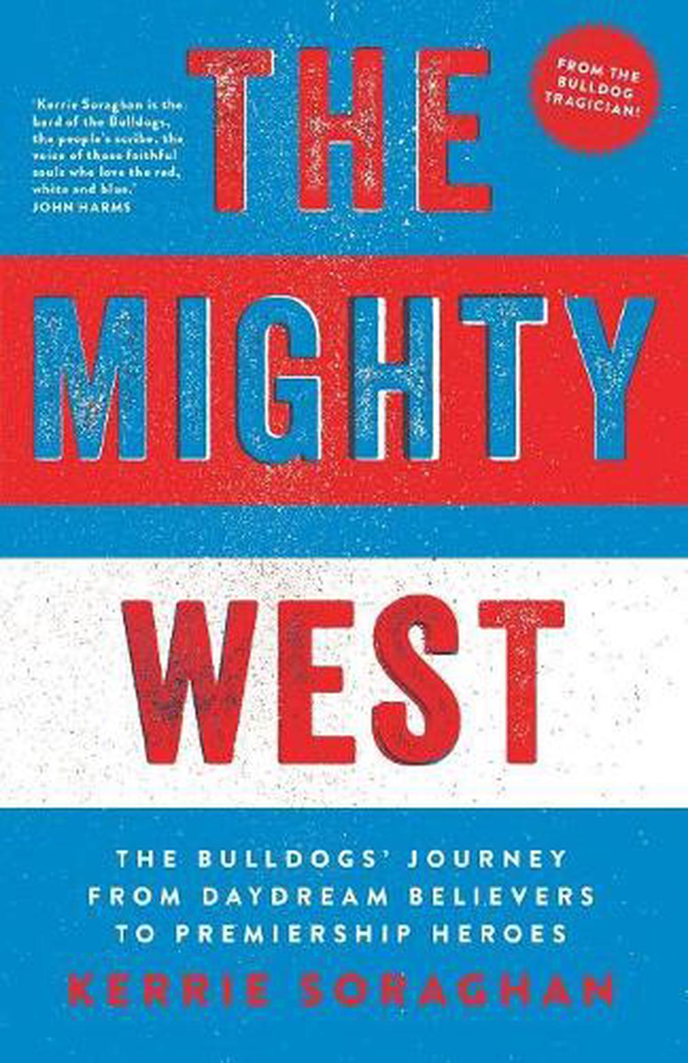 The Mighty West: The Bulldogs' Journey from Daydream Believers to Premiership Heroes, 9781863959254