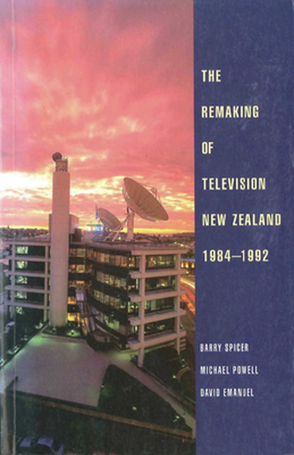 The Remaking of Television New Zealand, 1984-1992 by Barry Spicer - ISBN: 9781869401511