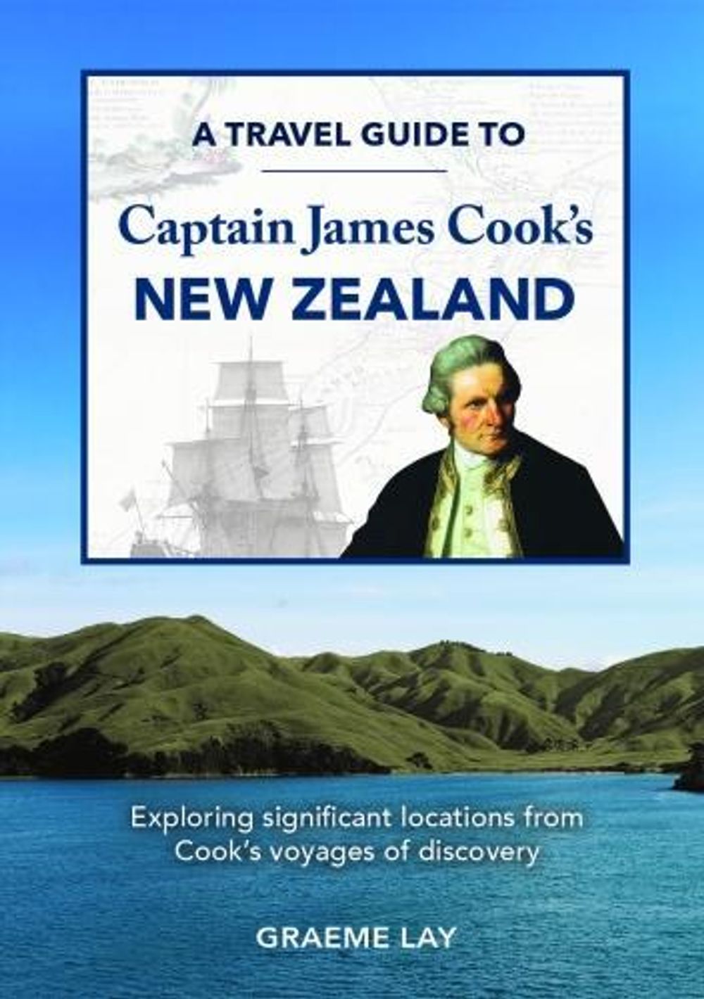 A travel guide to Captain James Cook's New Zealand by Graeme Lay - ISBN: 9781869664602