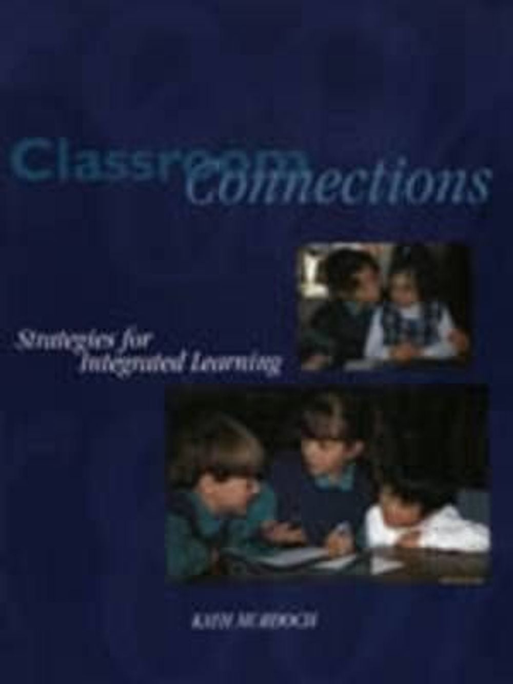 Classroom Connections: Strategies for Integrated Learning by Kath ...
