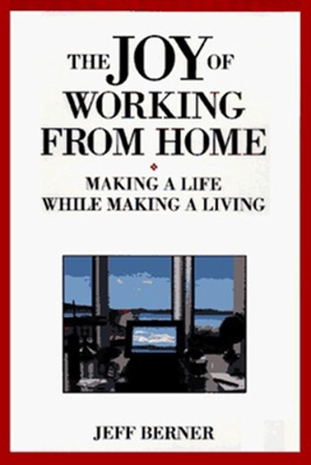 The Joy of Working from Home: Making a Life While Making a Living by BERNER - ISBN: 9781881052463