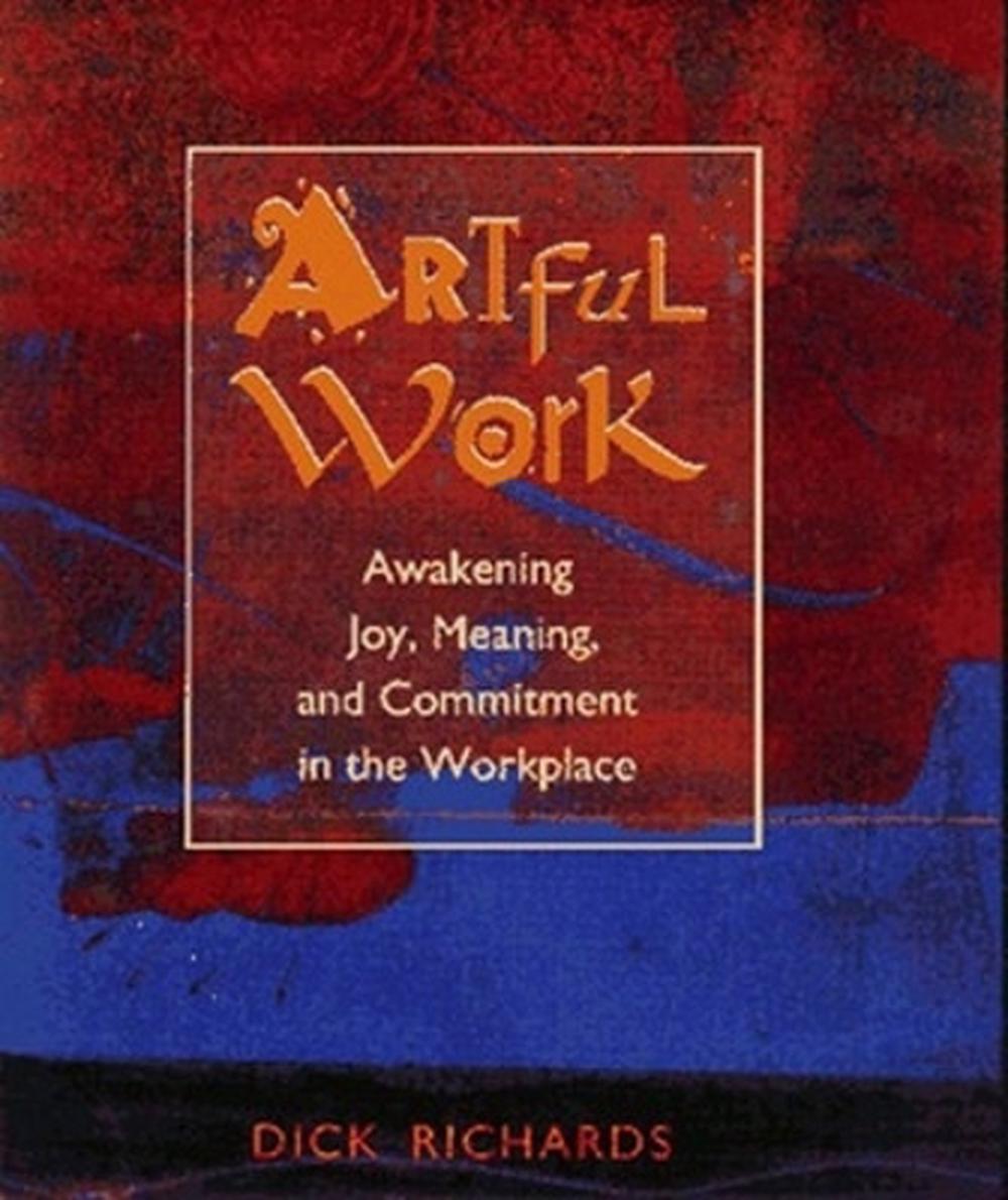 Artful Work: Awakening Joy, Meaning and Commitment in the Workplace by RICHARDS - ISBN: 9781881052630