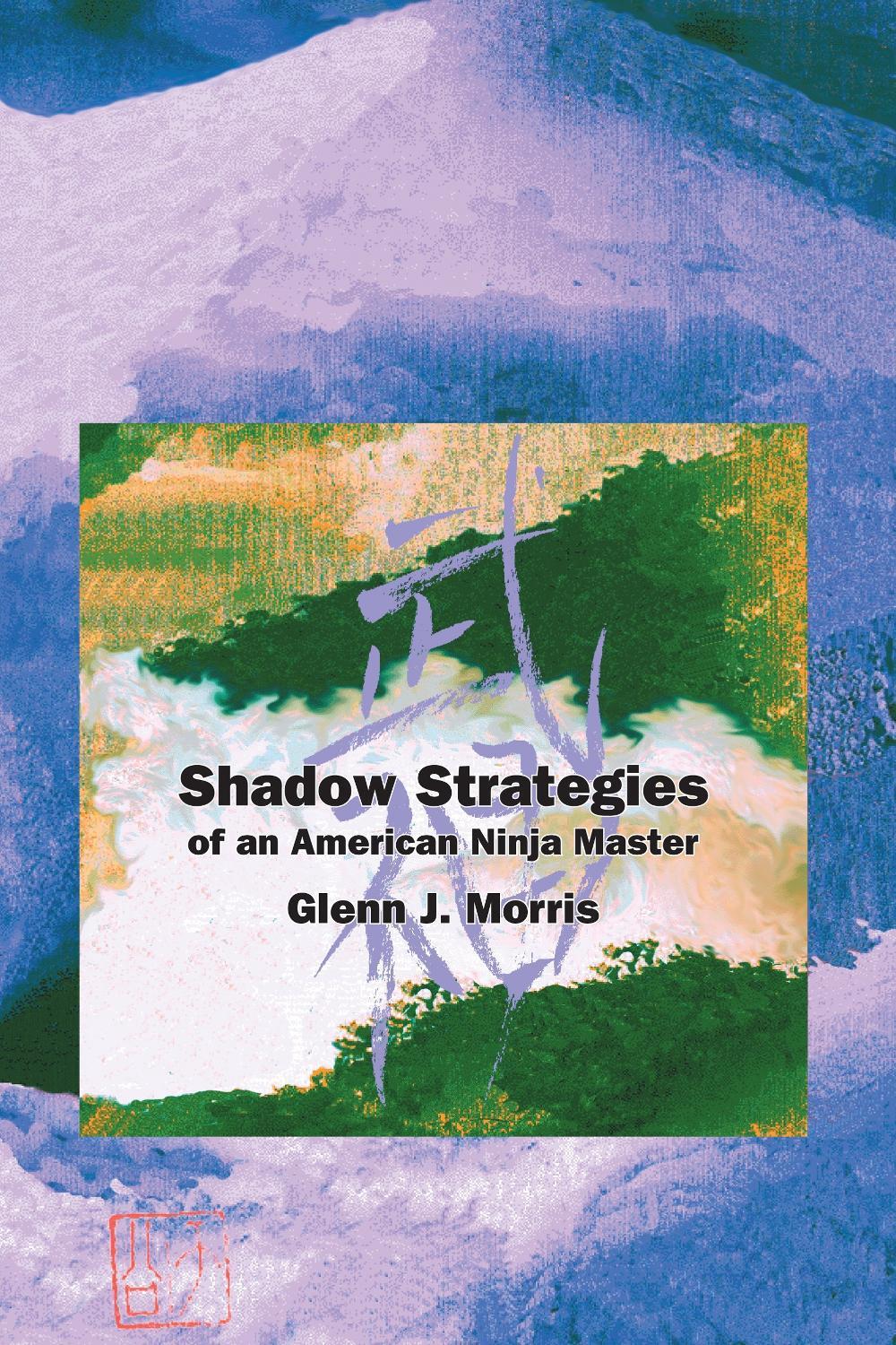 Shadow Strategies of an American Ninja Master by Glenn J. Morris - ISBN: 9781883319298