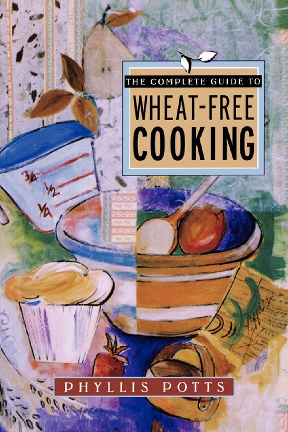 The Complete Guide To Wheat-Free Cooking by Phyllis L. Potts - ISBN: 9781885223777