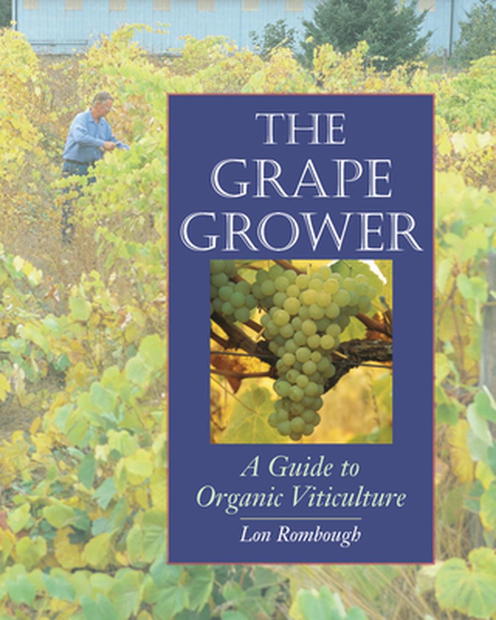 The Grape Grower: A Guide to Organic Viticulture, 9781890132828