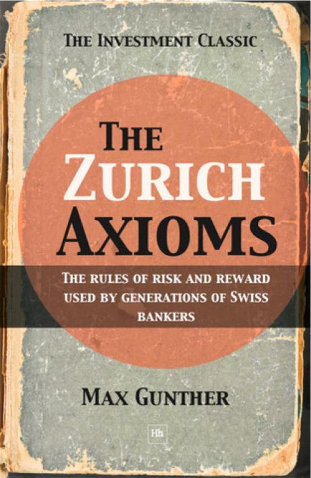 The Zurich Axioms The Rules of Risk and Reward Used by Generations of