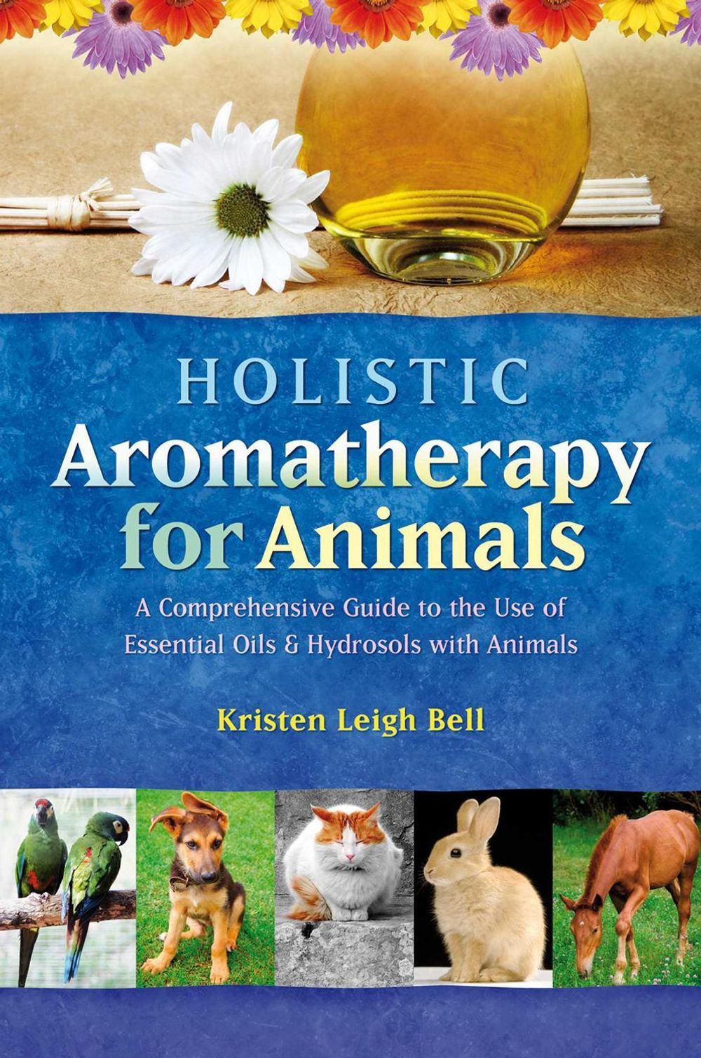 Holistic Aromatherapy for Animals by Kristen Leigh Bell - ISBN: 9781899171590