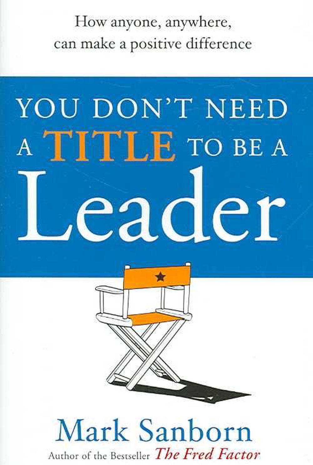 You Don't Need a Title to be a Leader by Mark Sanborn, Paperback