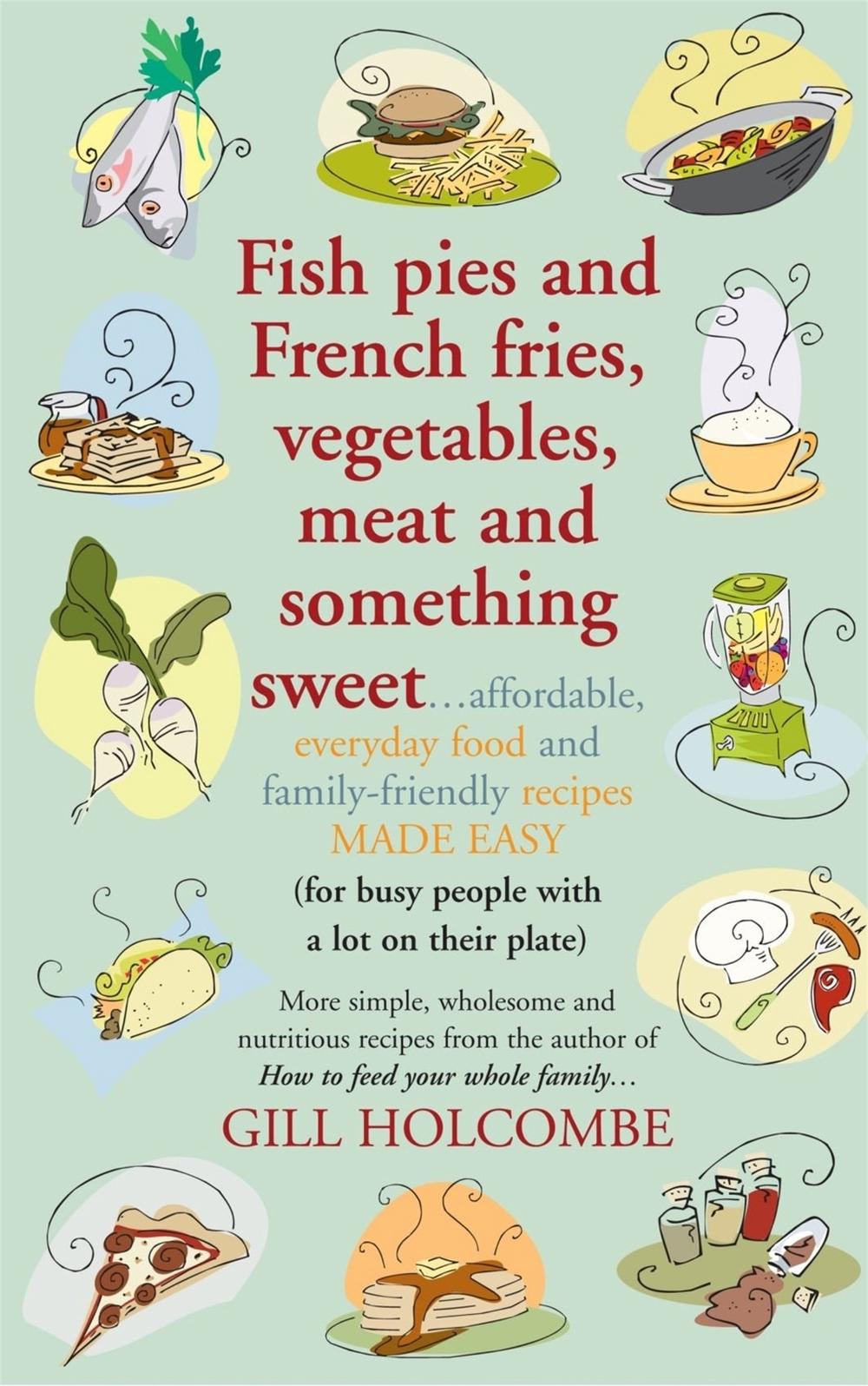 Fish Pies and French Fries, Vegetables, Meat and Something Sweet ..., 9781905862337