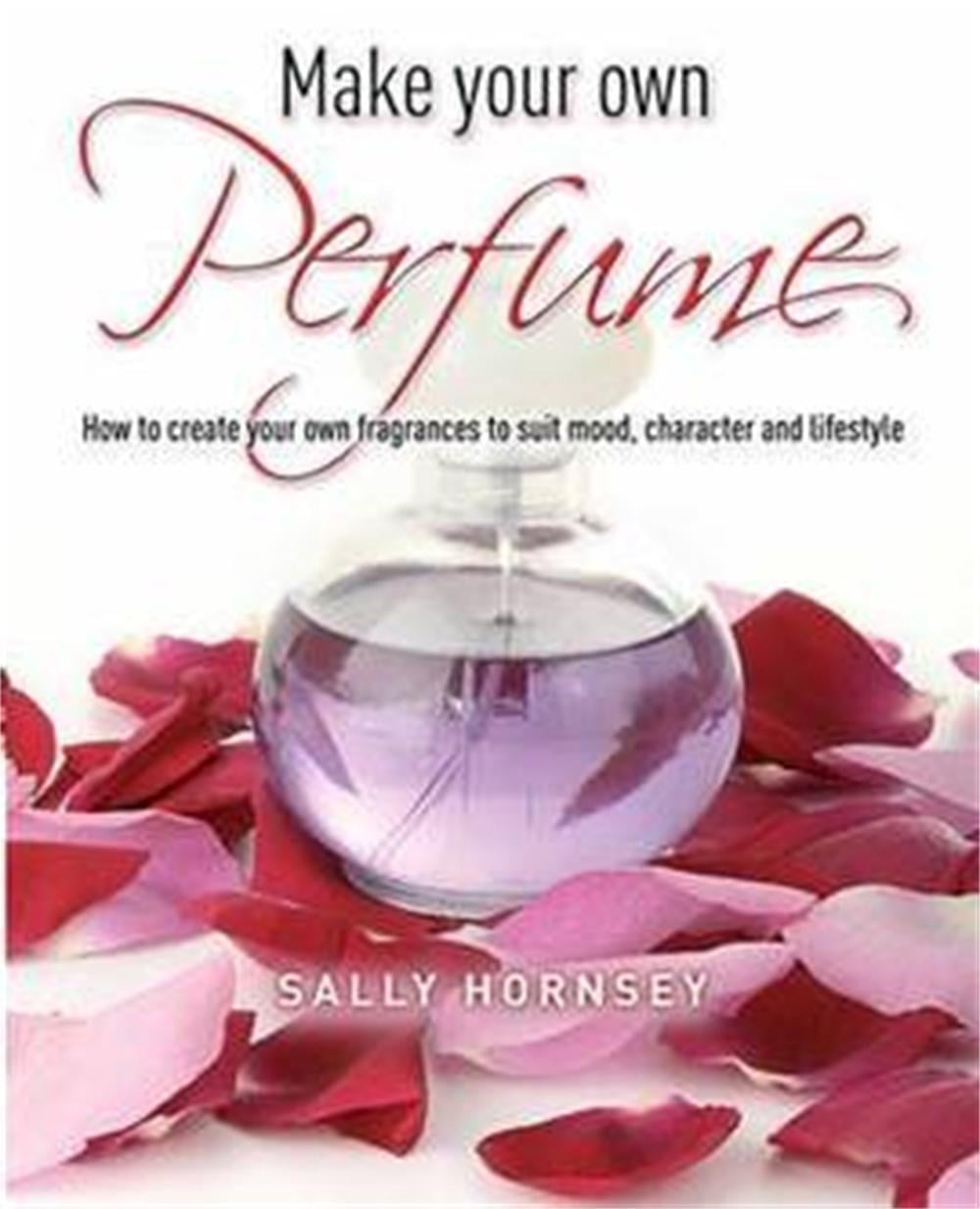 Make Your Own Perfume by Sally Hornsey - ISBN: 9781905862696