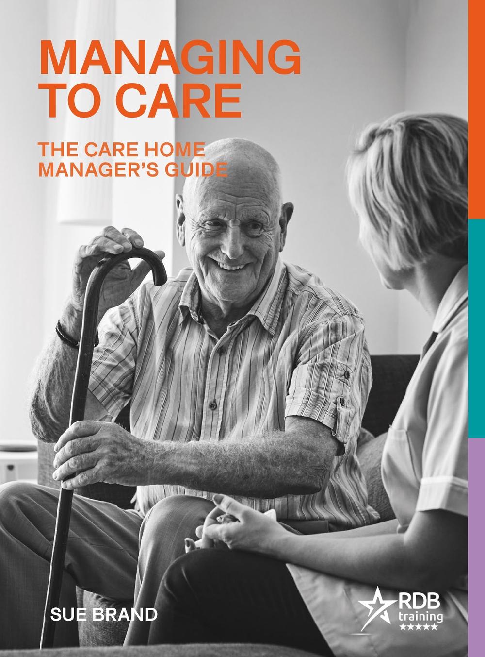 Managing to Care: The Care Home Manager’s Guide by Sue Brand - ISBN: 9781906670931