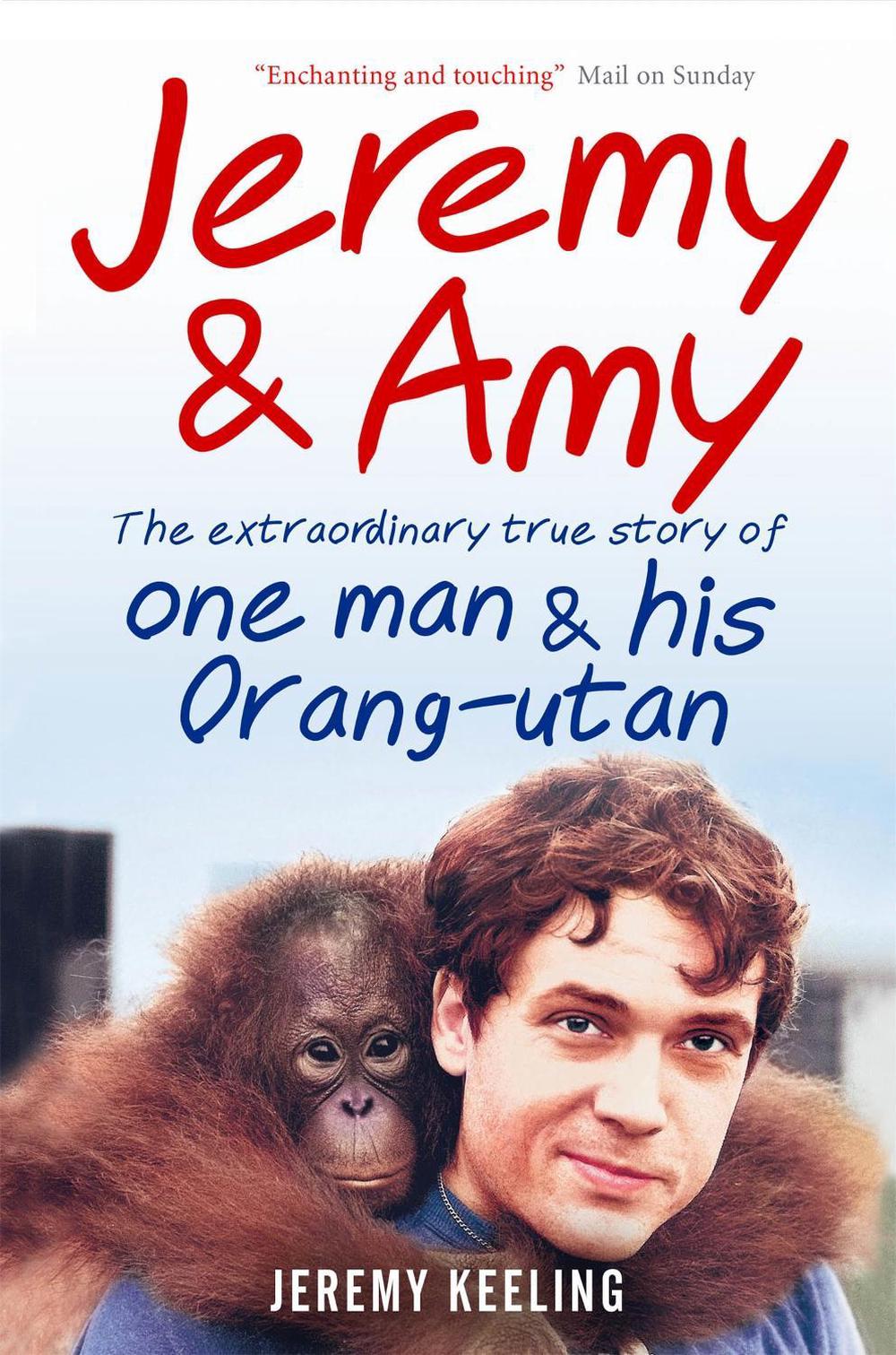 Jeremy and Amy: The Extraordinary True Story of One Man and His Orang-Utan by Jeremy Keeling - ISBN: 9781907595189