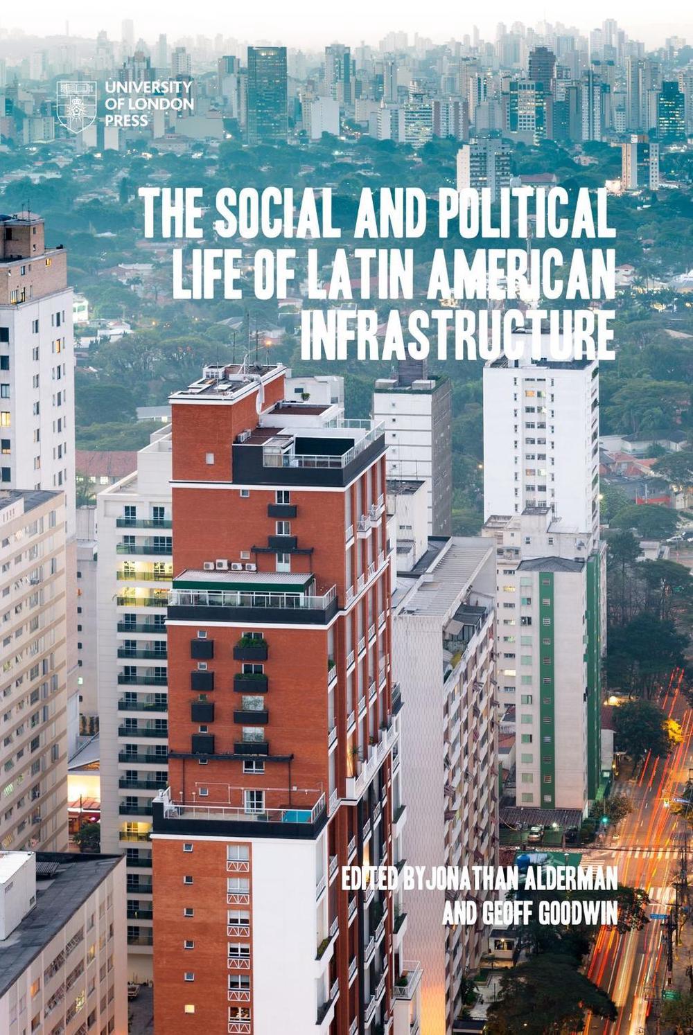 The Social and Political Life of Latin American Infrastructures by ...