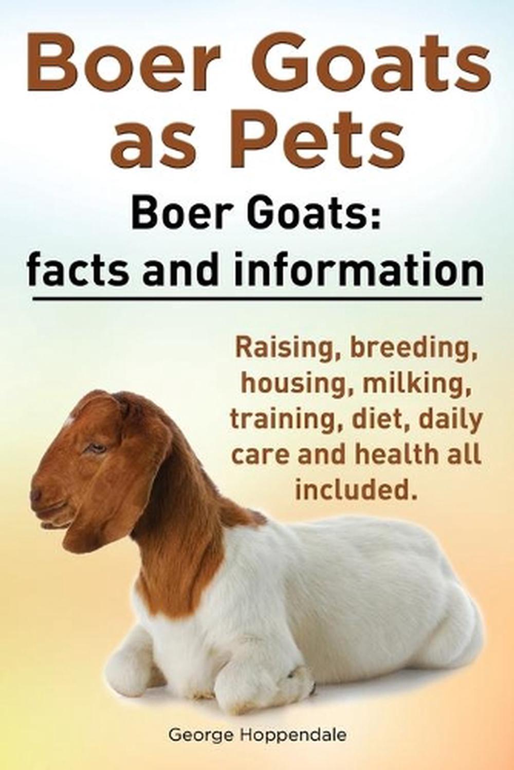 Boer Goats as Pets. Boer Goats facts and information. Raising, breeding, housing, milking, training, diet, daily care and health., 9781909151420
