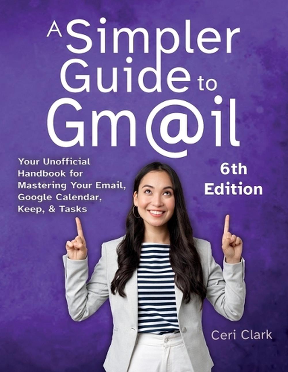 A Simpler Guide to Gmail 6th Edition by Ceri Clark - ISBN: 9781909236189