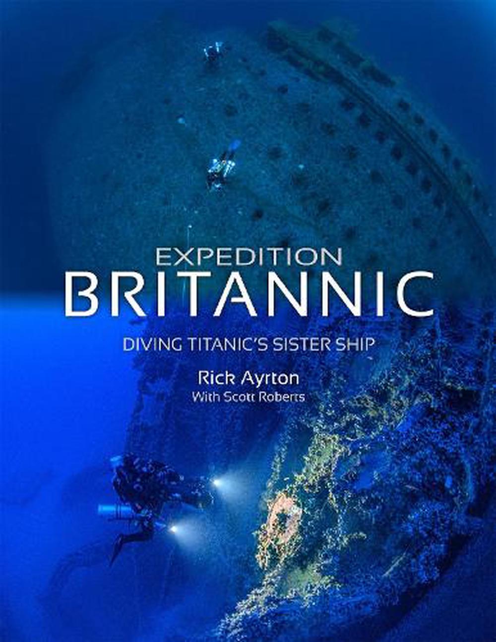 Expedition Britannic: Diving Titanic's Sister Ship by Rick Ayrton ...