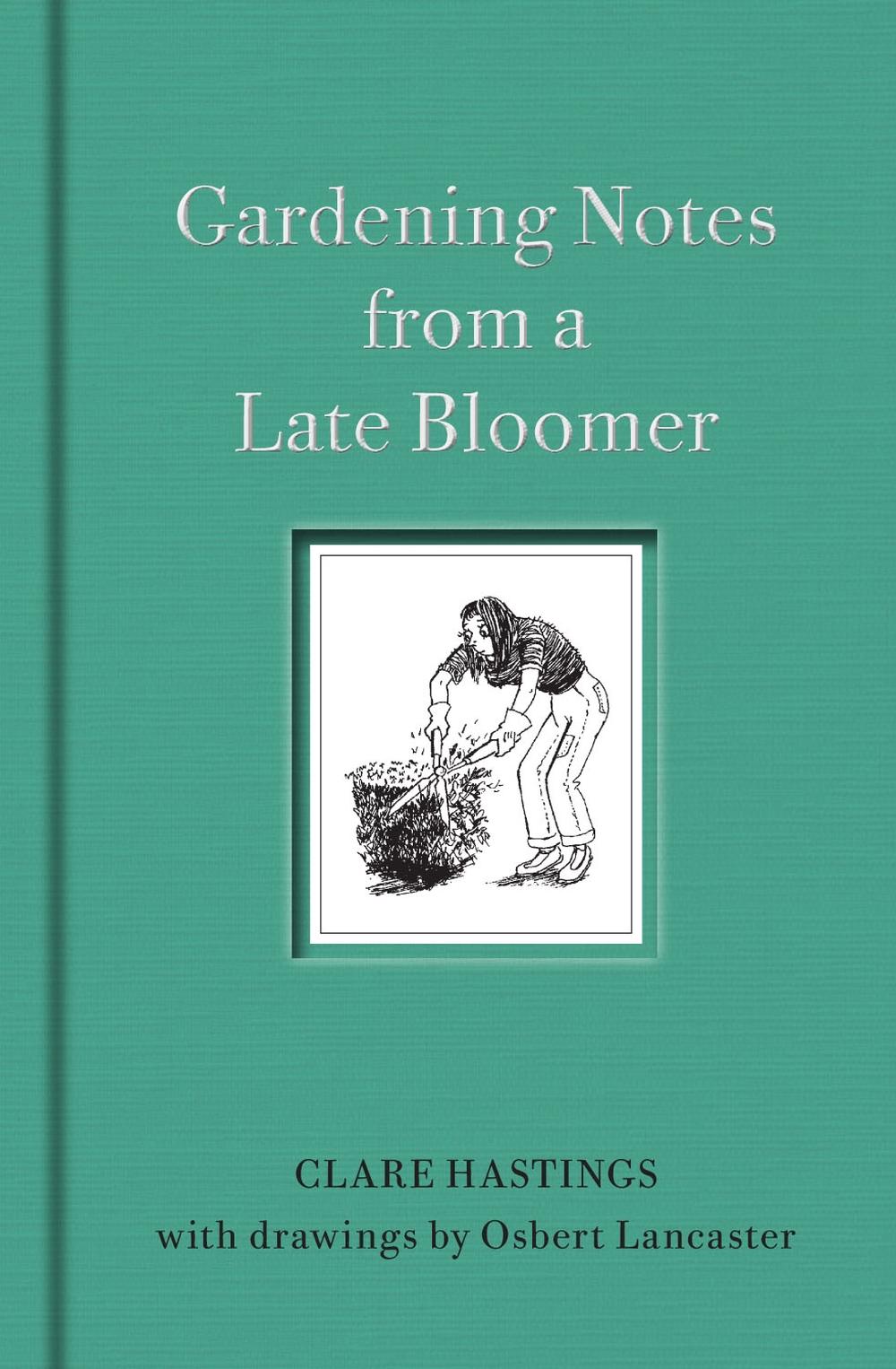 Gardening Notes from a Late Bloomer by Clare Hastings - ISBN: 9781910258989