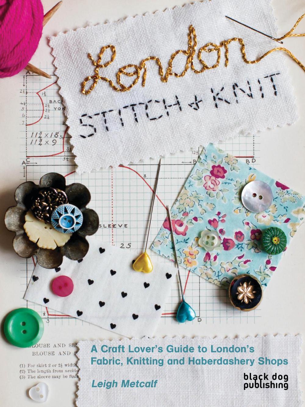 London Stitch and Knit A Craft Lover's Guide to London's Fabric