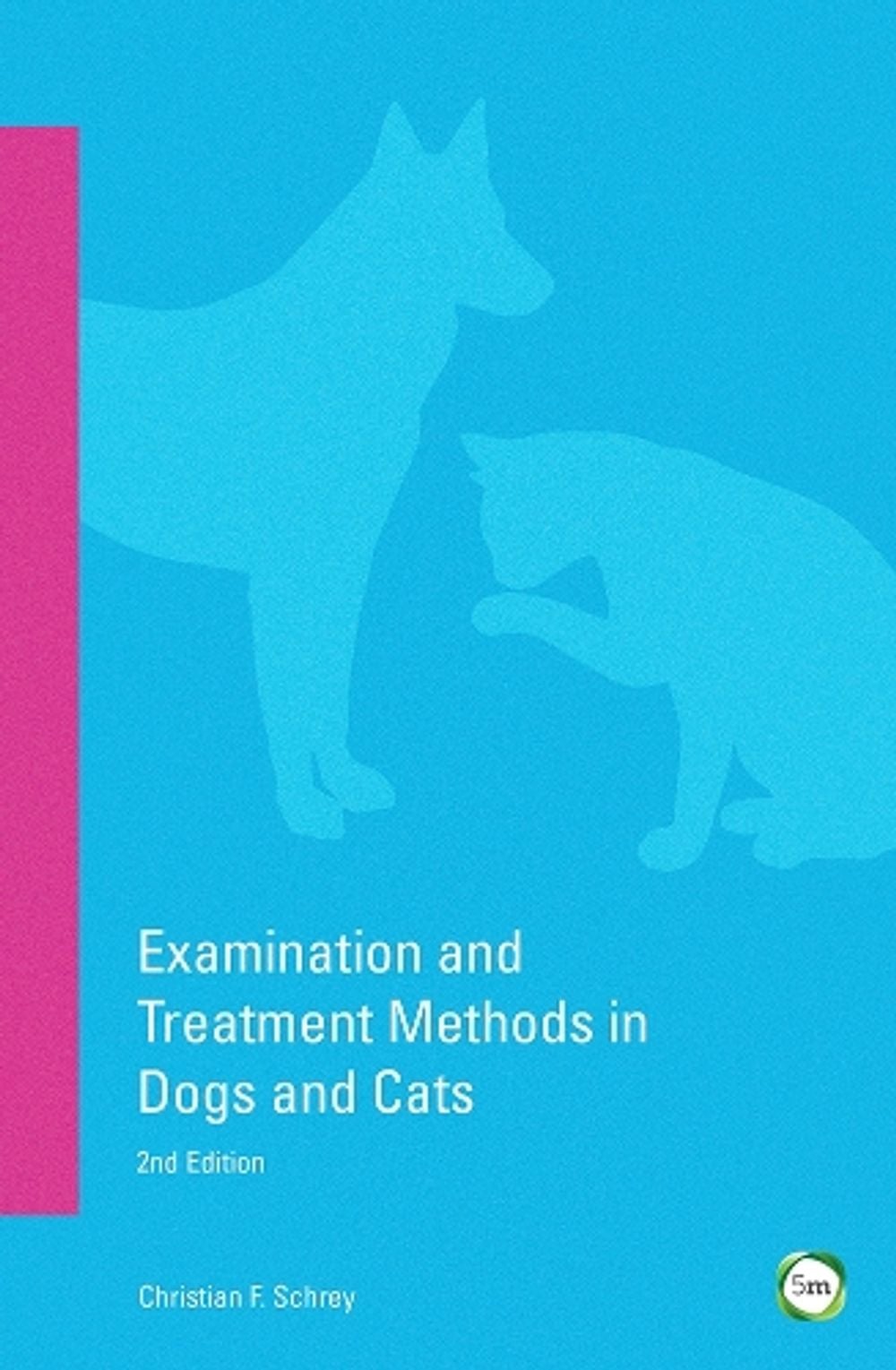 Examination and Treatment Methods in Dogs and Cats 2nd edition by Christian Schrey - ISBN: 9781910455166