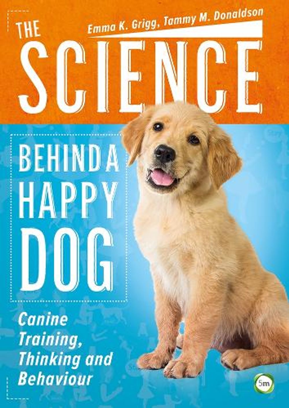 The Science Behind a Happy Dog by Emma Grigg - ISBN: 9781910455753