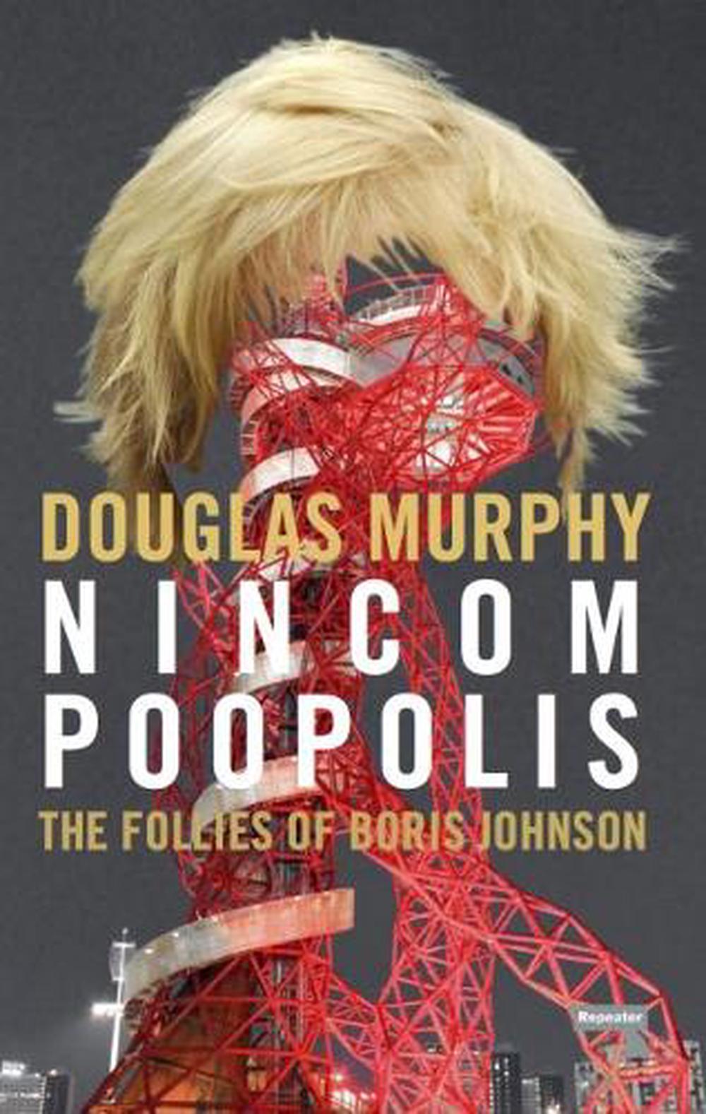 Nincompoopolis: The Follies of Boris Johnson by Douglas Murphy - ISBN: 9781910924570